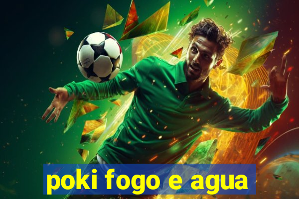 poki fogo e agua